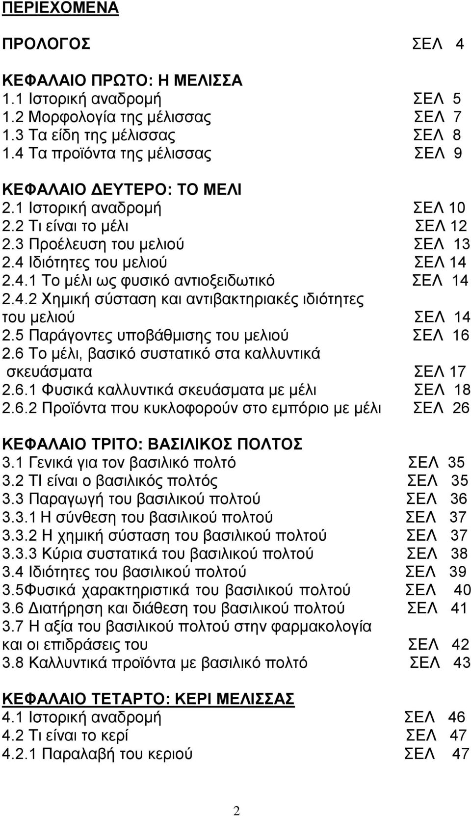 4.2 Χημική σύσταση και αντιβακτηριακές ιδιότητες του μελιού ΣΕΛ 14 2.5 Παράγοντες υποβάθμισης του μελιού ΣΕΛ 16 2.6 Το μέλι, βασικό συστατικό στα καλλυντικά σκευάσματα ΣΕΛ 17 2.6.1 Φυσικά καλλυντικά σκευάσματα με μέλι ΣΕΛ 18 2.