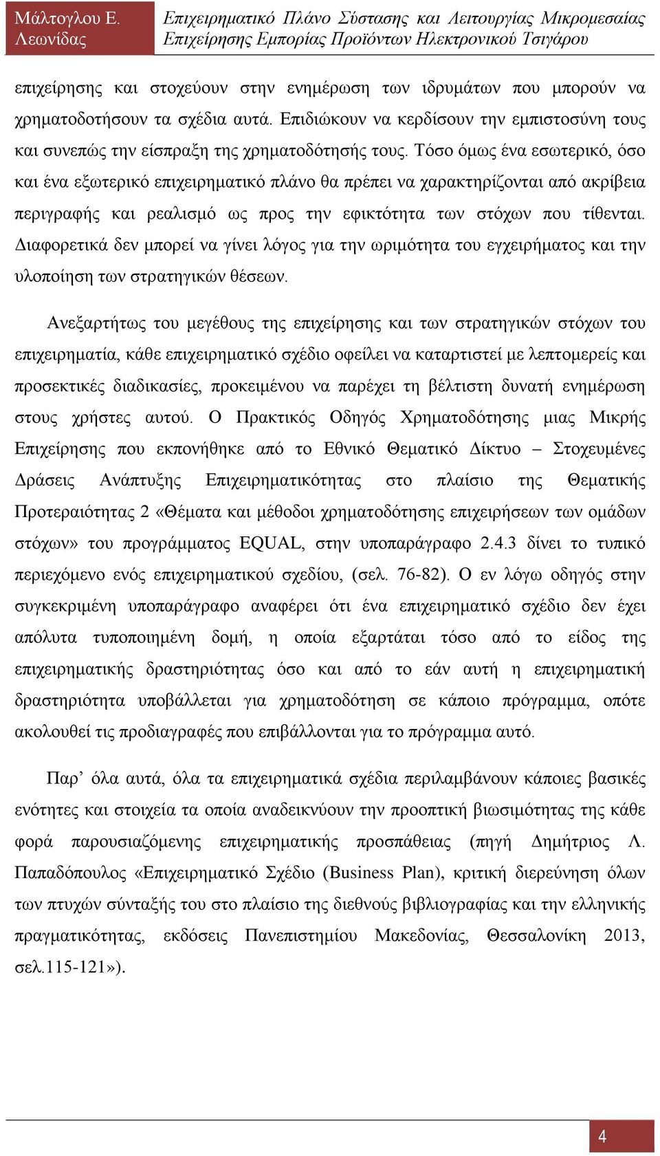 Διαφορετικά δεν μπορεί να γίνει λόγος για την ωριμότητα του εγχειρήματος και την υλοποίηση των στρατηγικών θέσεων.