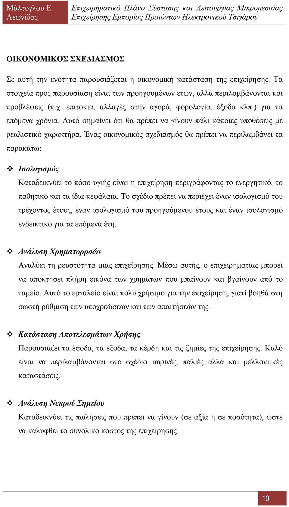 Ένας οικονομικός σχεδιασμός θα πρέπει να περιλαμβάνει τα παρακάτω: Ισολογισμός Καταδεικνύει το πόσο υγιής είναι η επιχείρηση περιγράφοντας το ενεργητικό, το παθητικό και τα ίδια κεφάλαια.