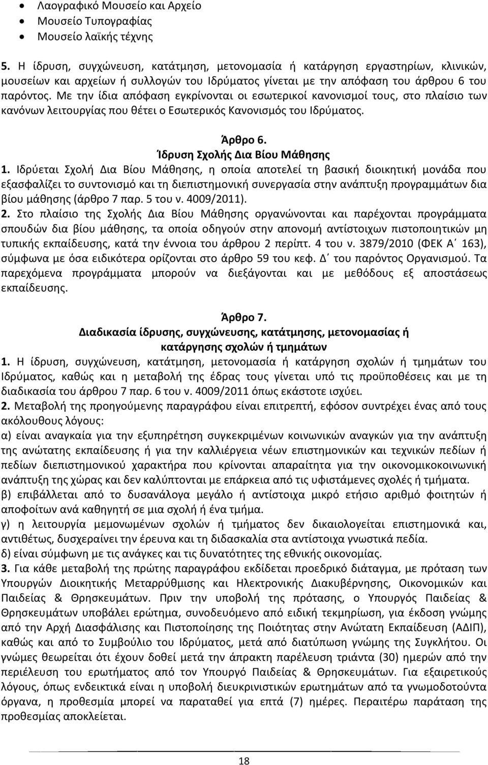 Με την ίδια απόφαση εγκρίνονται οι εσωτερικοί κανονισμοί τους, στο πλαίσιο των κανόνων λειτουργίας που θέτει ο Εσωτερικός Κανονισμός του Ιδρύματος. Άρθρο 6. Ίδρυση Σχολής Δια Βίου Μάθησης 1.