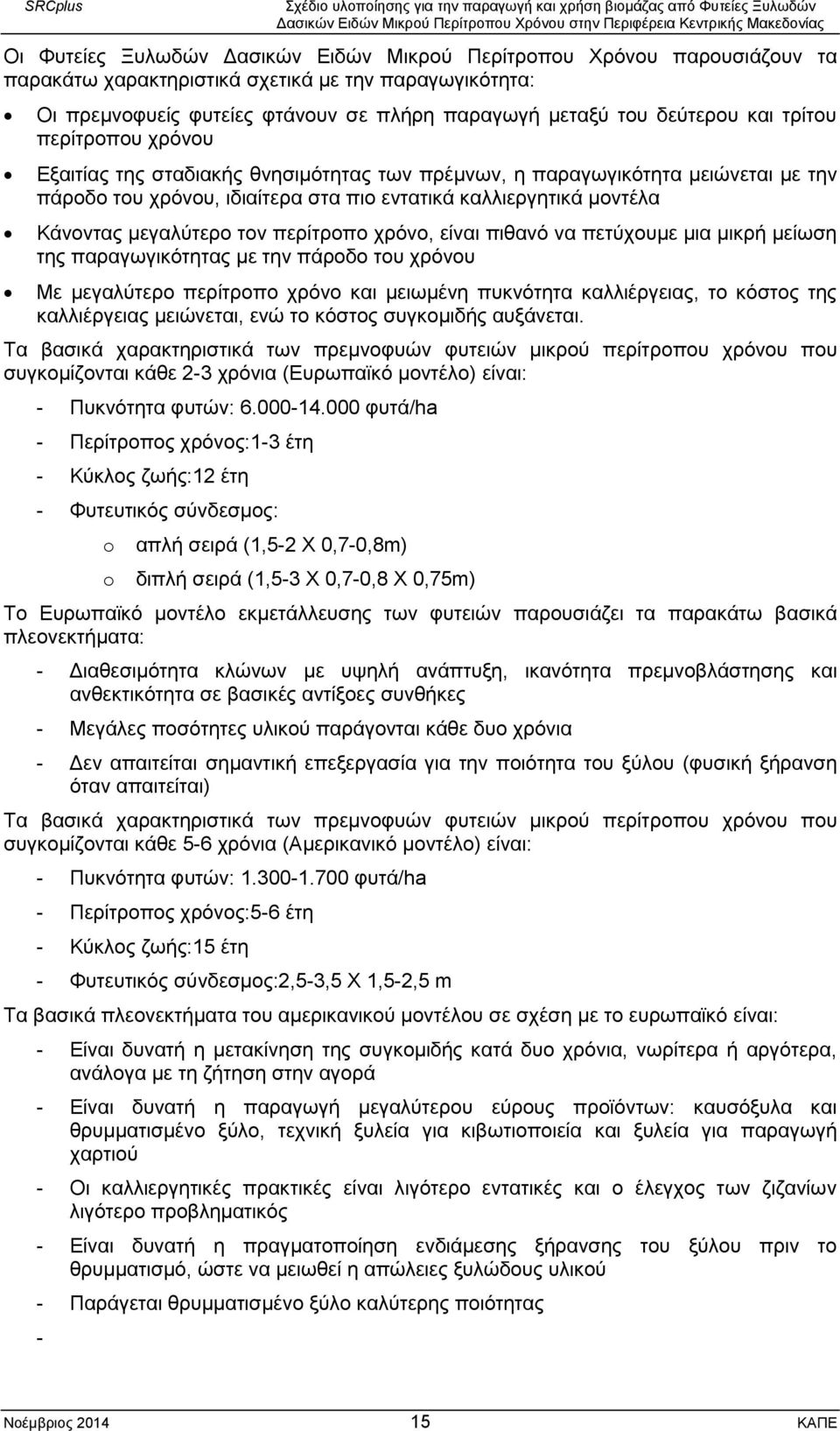 τον περίτροπο χρόνο, είναι πιθανό να πετύχουμε μια μικρή μείωση της παραγωγικότητας με την πάροδο του χρόνου Με μεγαλύτερο περίτροπο χρόνο και μειωμένη πυκνότητα καλλιέργειας, το κόστος της