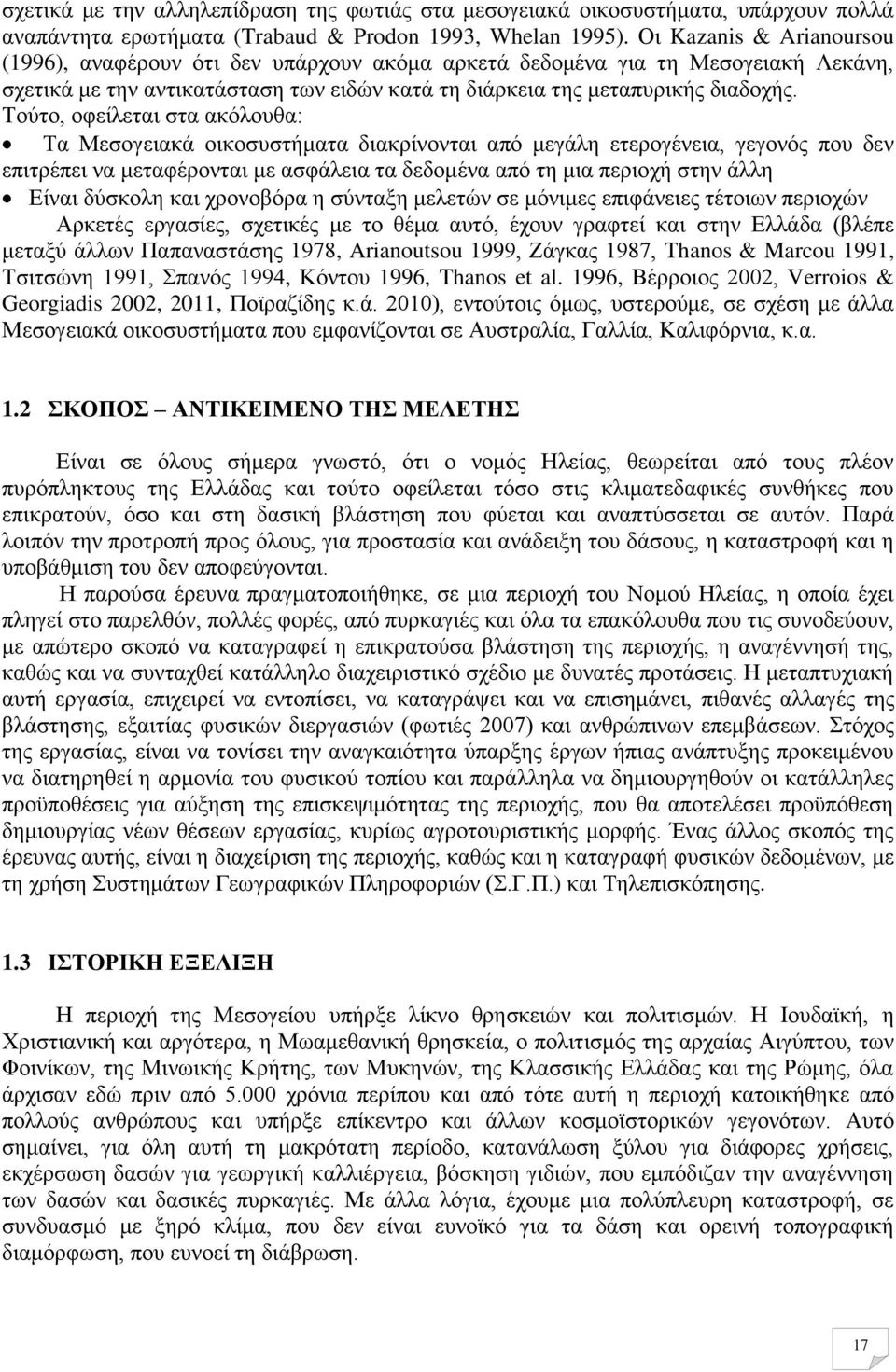 Τούτο, οφείλεται στα ακόλουθα: Τα Μεσογειακά οικοσυστήματα διακρίνονται από μεγάλη ετερογένεια, γεγονός που δεν επιτρέπει να μεταφέρονται με ασφάλεια τα δεδομένα από τη μια περιοχή στην άλλη Είναι