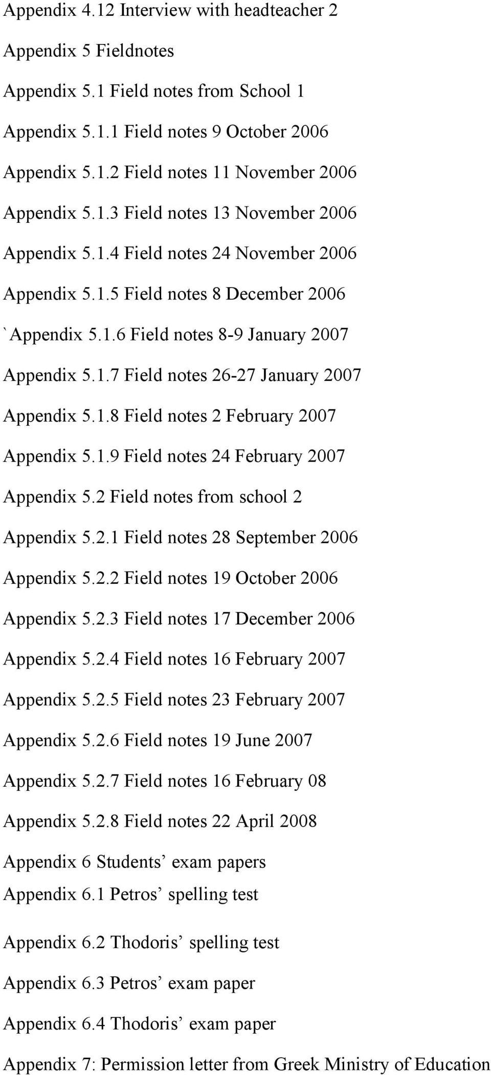 1.8 Field notes 2 February 2007 Appendix 5.1.9 Field notes 24 February 2007 Appendix 5.2 Field notes from school 2 Appendix 5.2.1 Field notes 28 September 2006 Appendix 5.2.2 Field notes 19 October 2006 Appendix 5.