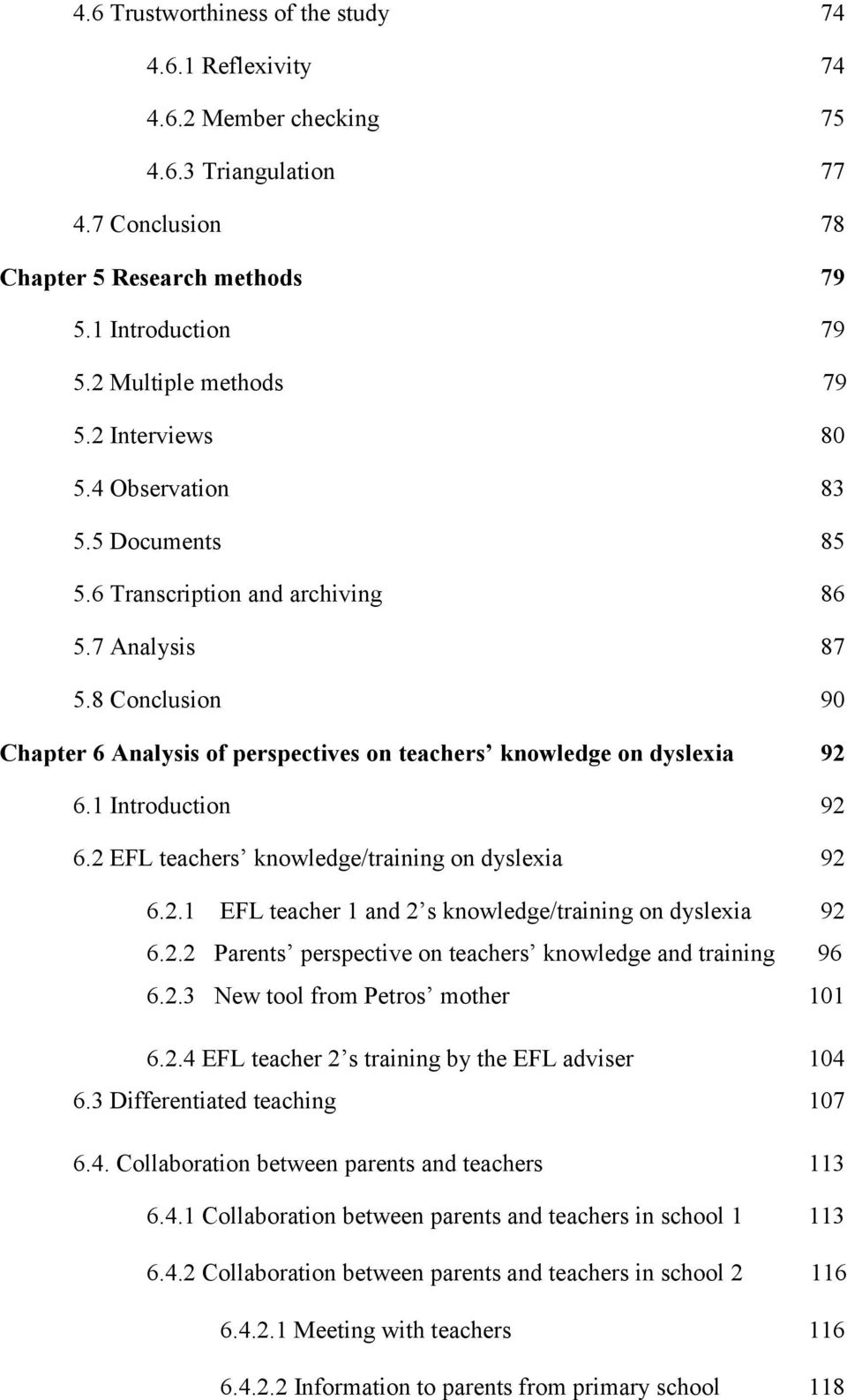 1 Introduction 92 6.2 EFL teachers knowledge/training on dyslexia 92 6.2.1 EFL teacher 1 and 2 s knowledge/training on dyslexia 92 6.2.2 Parents perspective on teachers knowledge and training 96 6.2.3 New tool from Petros mother 101 6.