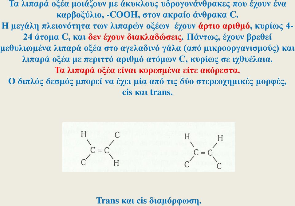 Πάντως, έχουν βρεθεί μεθυλιωμένα λιπαρά οξέα στο αγελαδινό γάλα (από μικροοργανισμούς) και λιπαρά οξέα με περιττό αριθμό ατόμων C,