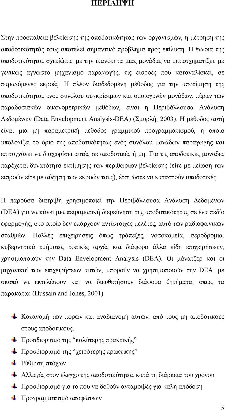 Η πλέον διαδεδομένη μέθοδος για την αποτίμηση της αποδοτικότητας ενός συνόλου συγκρίσιμων και ομοιογενών μονάδων, πέραν των παραδοσιακών οικονομετρικών μεθόδων, είναι η Περιβάλλουσα Ανάλυση Δεδομένων