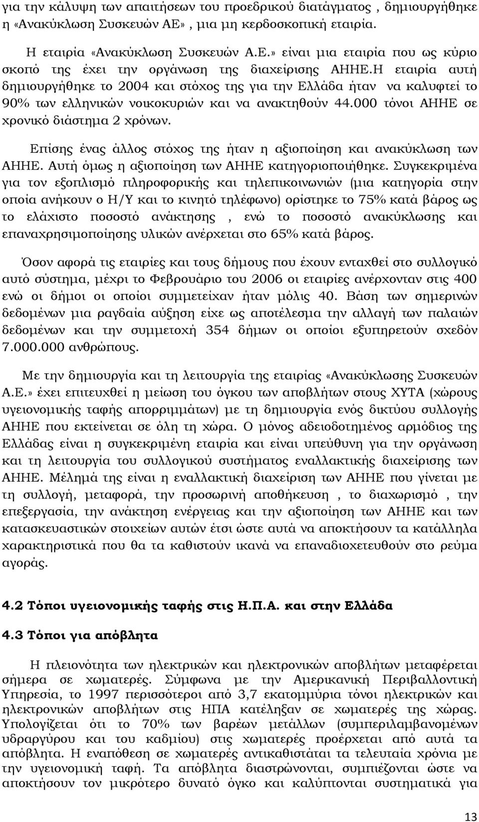 Επίσης ένας άλλος στόχος της ήταν η αξιοποίηση και ανακύκλωση των ΑΗΗΕ. Αυτή όµως η αξιοποίηση των ΑΗΗΕ κατηγοριοποιήθηκε.