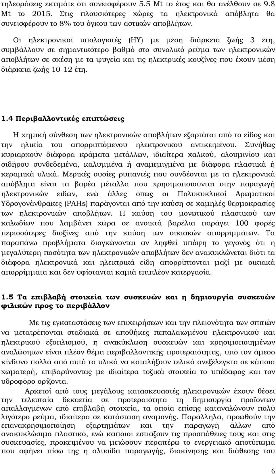 έχουν µέση διάρκεια ζωής 10-12 έτη. 1.4 Περιβαλλοντικές επιπτώσεις Η χηµική σύνθεση των ηλεκτρονικών αποβλήτων εξαρτάται από το είδος και την ηλικία του απορριπτόµενου ηλεκτρονικού αντικειµένου.