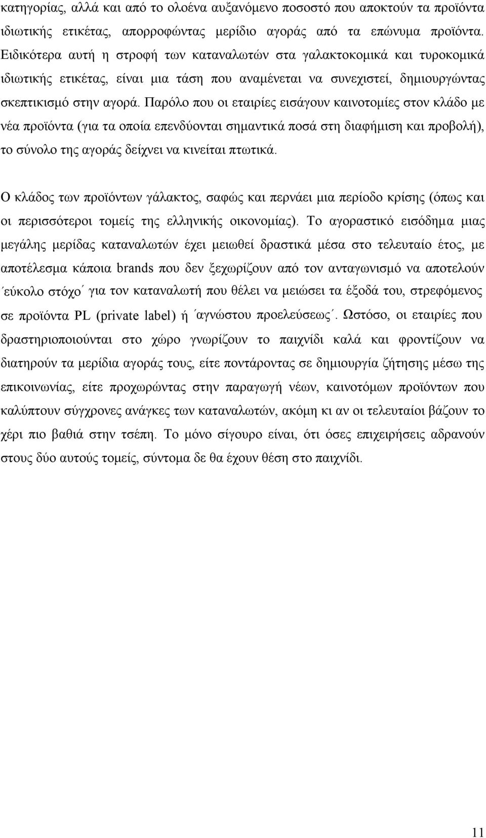 Παρόλο που οι εταιρίες εισάγουν καινοτομίες στον κλάδο με νέα προϊόντα (για τα οποία επενδύονται σημαντικά ποσά στη διαφήμιση και προβολή), το σύνολο της αγοράς δείχνει να κινείται πτωτικά.