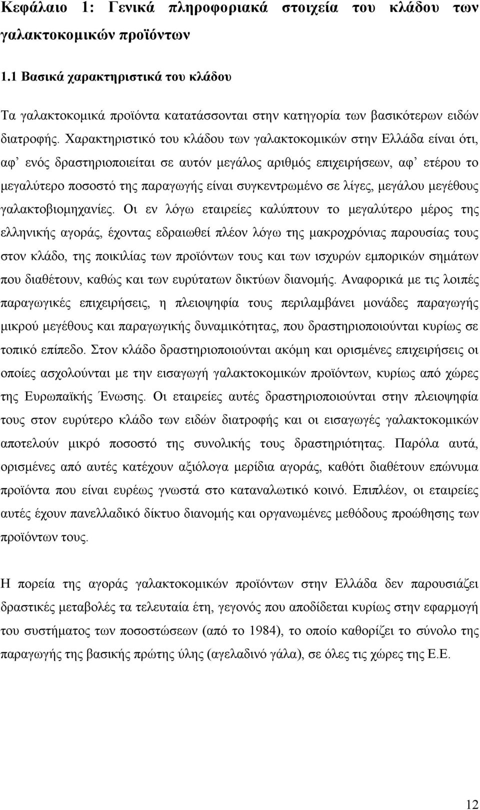 Χαρακτηριστικό του κλάδου των γαλακτοκομικών στην Ελλάδα είναι ότι, αφ ενός δραστηριοποιείται σε αυτόν μεγάλος αριθμός επιχειρήσεων, αφ ετέρου το μεγαλύτερο ποσοστό της παραγωγής είναι συγκεντρωμένο