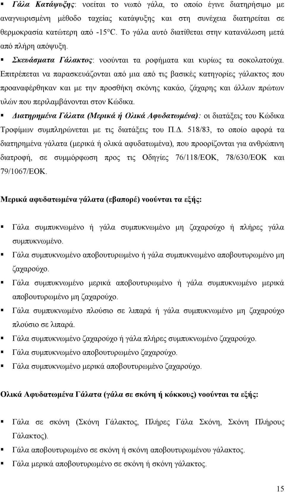 Επιτρέπεται να παρασκευάζονται από μια από τις βασικές κατηγορίες γάλακτος που προαναφέρθηκαν και με την προσθήκη σκόνης κακάο, ζάχαρης και άλλων πρώτων υλών που περιλαμβάνονται στον Κώδικα.