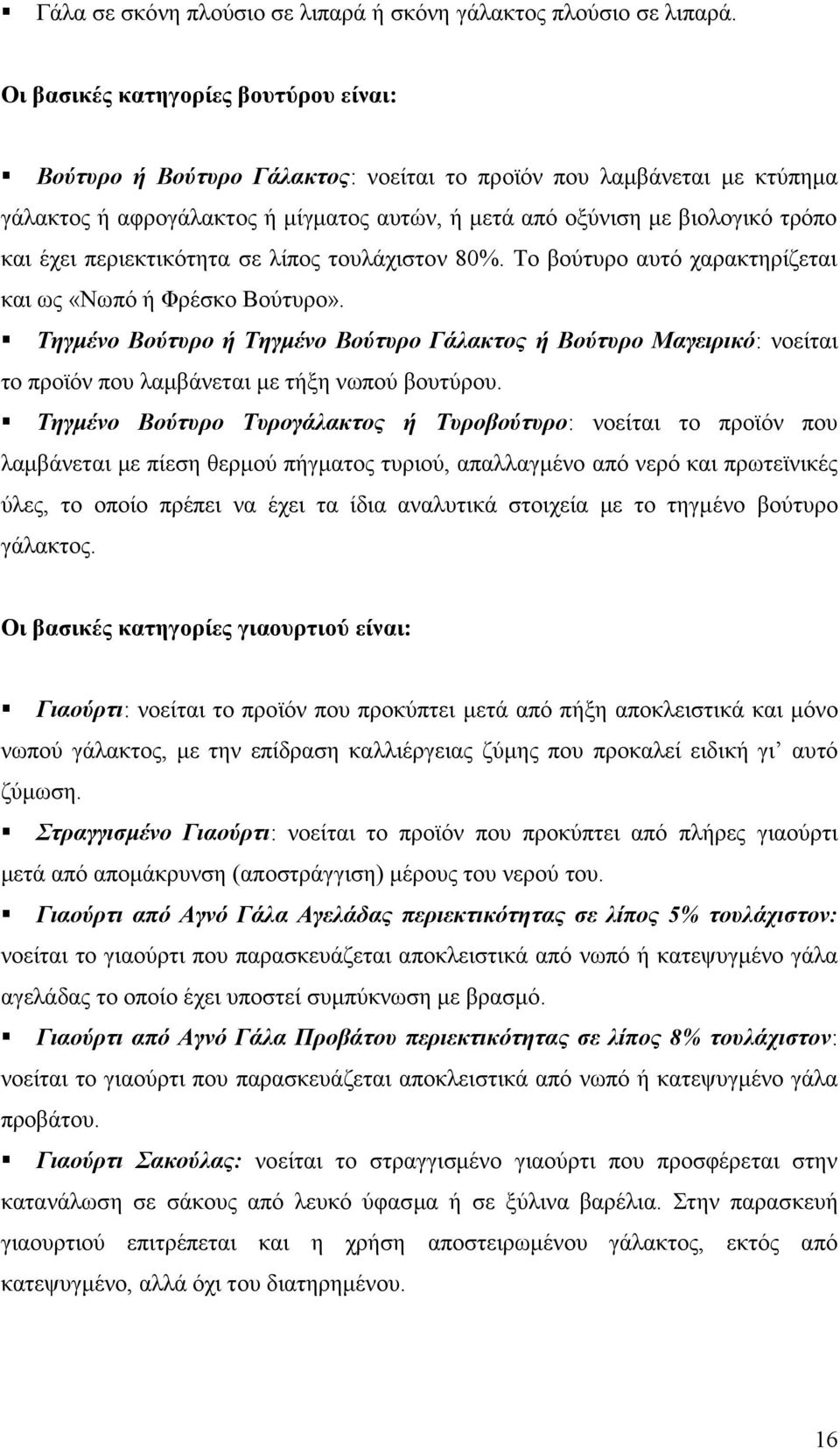 περιεκτικότητα σε λίπος τουλάχιστον 80%. Το βούτυρο αυτό χαρακτηρίζεται και ως «Νωπό ή Φρέσκο Βούτυρο».