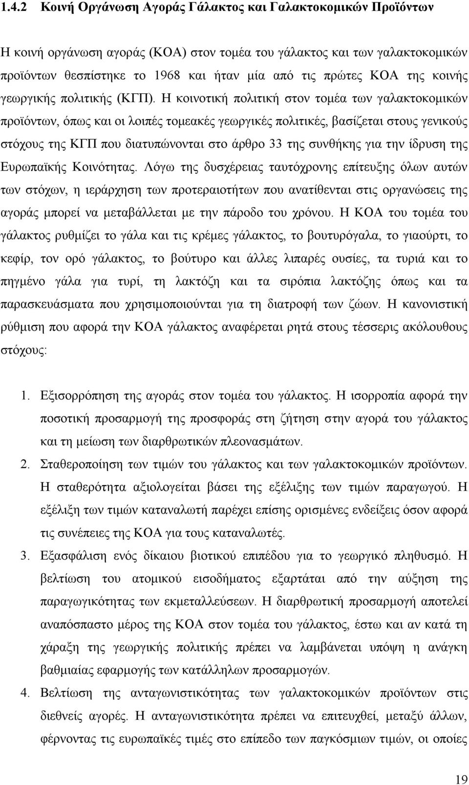 Η κοινοτική πολιτική στον τομέα των γαλακτοκομικών προϊόντων, όπως και οι λοιπές τομεακές γεωργικές πολιτικές, βασίζεται στους γενικούς στόχους της ΚΓΠ που διατυπώνονται στο άρθρο 33 της συνθήκης για