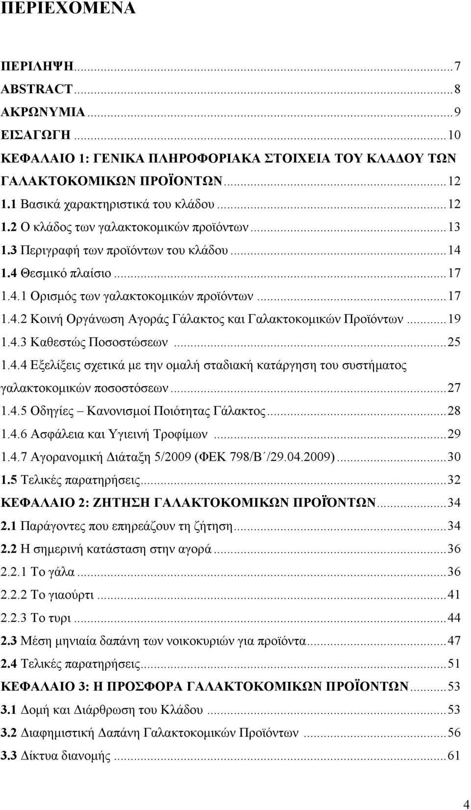 ..25 1.4.4 Εξελίξεις σχετικά με την ομαλή σταδιακή κατάργηση του συστήματος γαλακτοκομικών ποσοστόσεων...27 1.4.5 Οδηγίες Κανονισμοί Ποιότητας Γάλακτος...28 1.4.6 Ασφάλεια και Υγιεινή Τροφίμων...29 1.