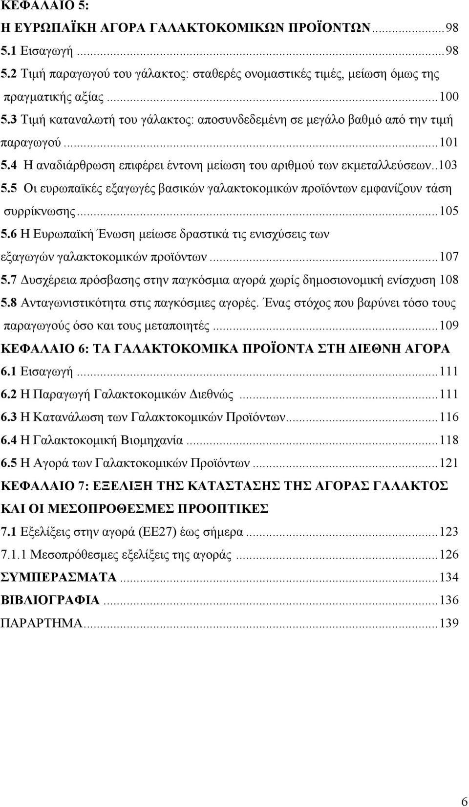 5 Οι ευρωπαϊκές εξαγωγές βασικών γαλακτοκομικών προϊόντων εμφανίζουν τάση συρρίκνωσης...105 5.6 Η Ευρωπαϊκή Ένωση μείωσε δραστικά τις ενισχύσεις των εξαγωγών γαλακτοκομικών προϊόντων...107 5.