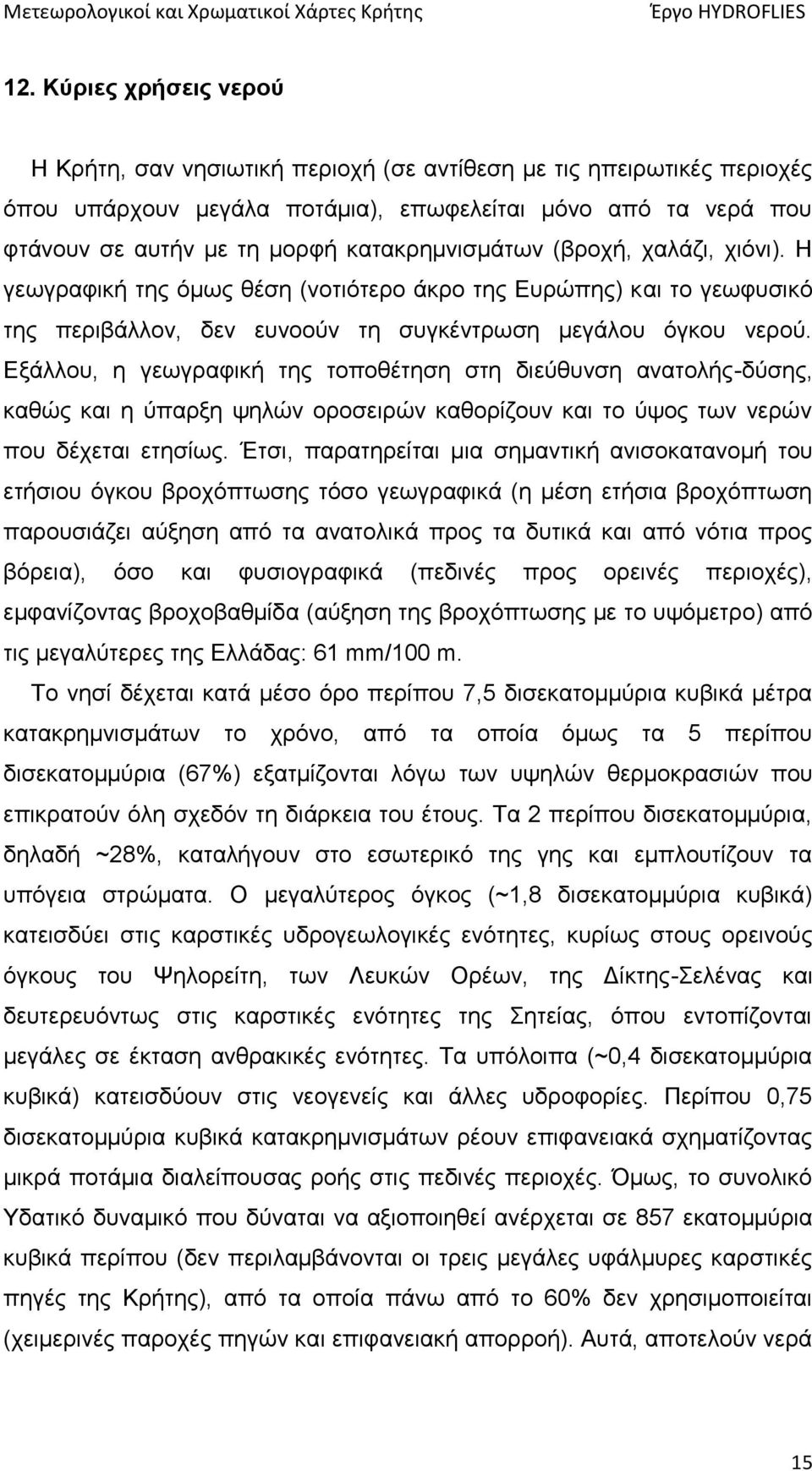 Εξάλλου, η γεωγραφική της τοποθέτηση στη διεύθυνση ανατολής-δύσης, καθώς και η ύπαρξη ψηλών οροσειρών καθορίζουν και το ύψος των νερών που δέχεται ετησίως.