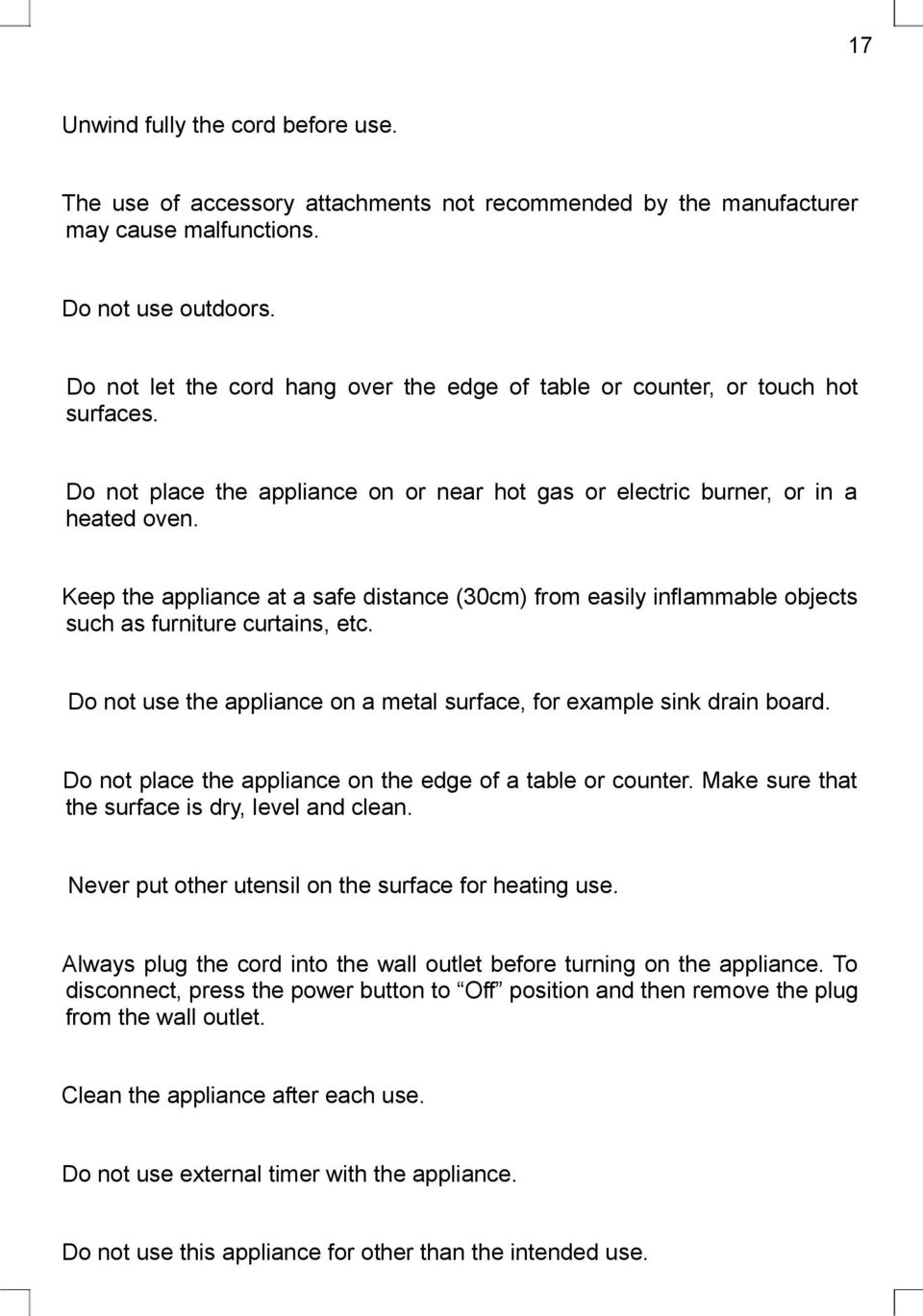 Keep the appliance at a safe distance (30cm) from easily inflammable objects such as furniture curtains, etc. Do not use the appliance on a metal surface, for example sink drain board.