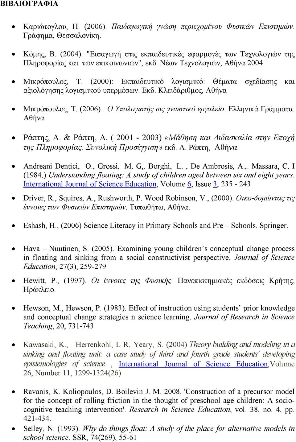 (2000): Εκπαιδευτικό λογισμικό: Θέματα σχεδίασης και αξιολόγησης λογισμικού υπερμέσων. Εκδ. Κλειδάριθμος, Αθήνα Μικρόπουλος, Τ. (2006) : Ο Υπολογιστής ως γνωστικό εργαλείο. Ελληνικά Γράμματα.