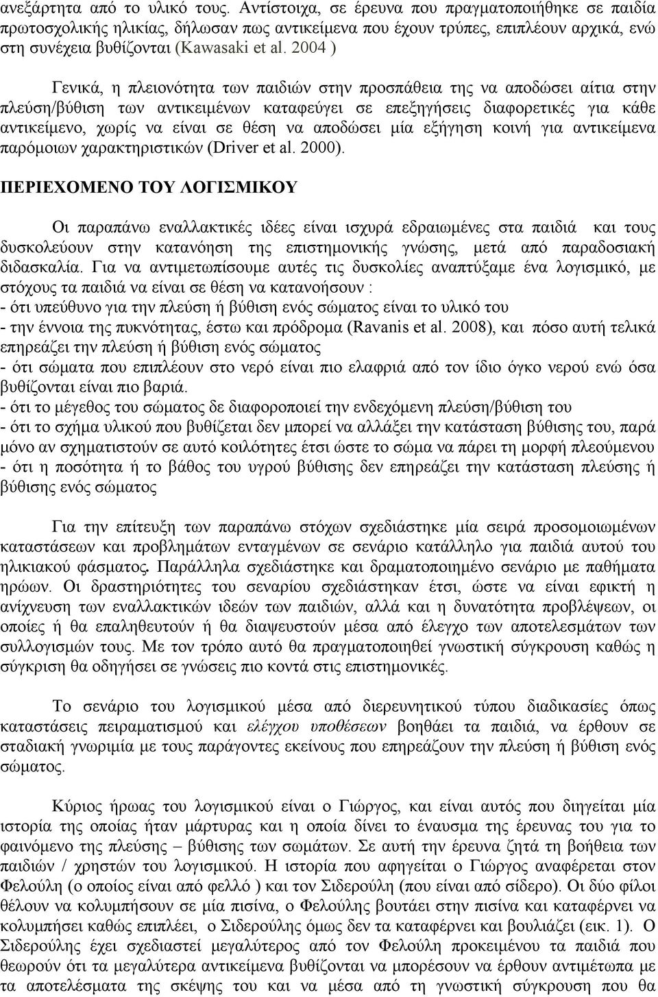 2004 ) Γενικά, η πλειονότητα των παιδιών στην προσπάθεια της να αποδώσει αίτια στην πλεύση/βύθιση των αντικειμένων καταφεύγει σε επεξηγήσεις διαφορετικές για κάθε αντικείμενο, χωρίς να είναι σε θέση