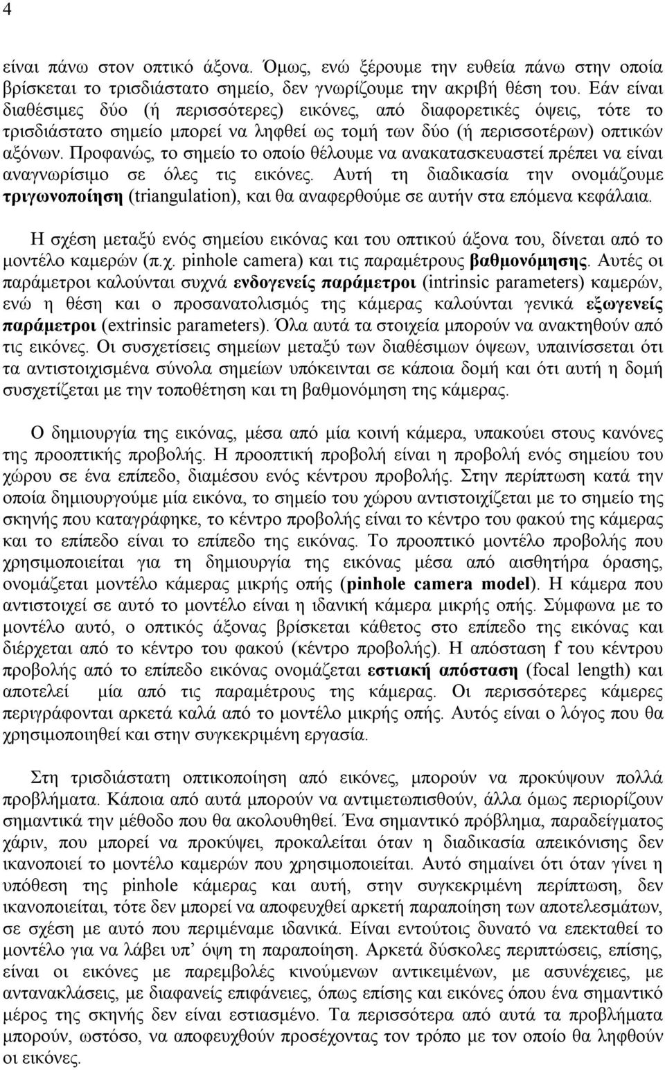 Προφανώς, το σημείο το οποίο θέλουμε να ανακατασκευαστεί πρέπει να είναι αναγνωρίσιμο σε όλες τις εικόνες.