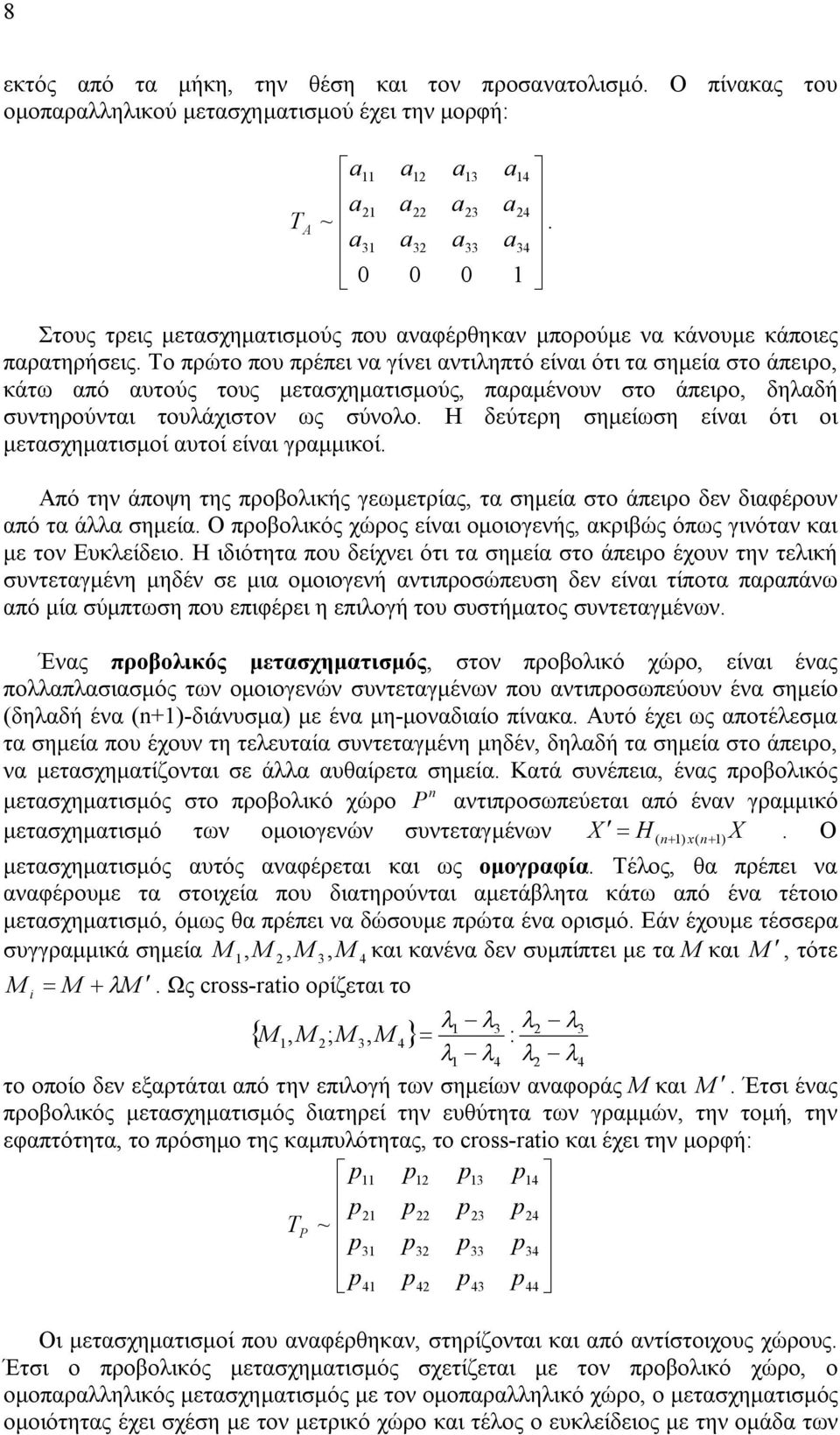 Το πρώτο που πρέπει να γίνει αντιληπτό είναι ότι τα σημεία στο άπειρο, κάτω από αυτούς τους μετασχηματισμούς, παραμένουν στο άπειρο, δηλαδή συντηρούνται τουλάχιστον ως σύνολο.