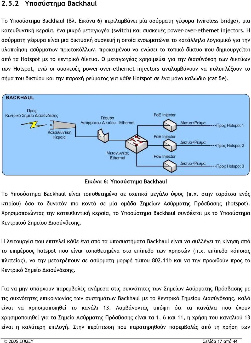 Η ασύρματη γέφυρα είναι μια δικτυακή συσκευή η οποία ενσωματώνει το κατάλληλο λογισμικό για την υλοποίηση ασύρματων πρωτοκόλλων, προκειμένου να ενώσει το τοπικό δίκτυο που δημιουργείται από τα