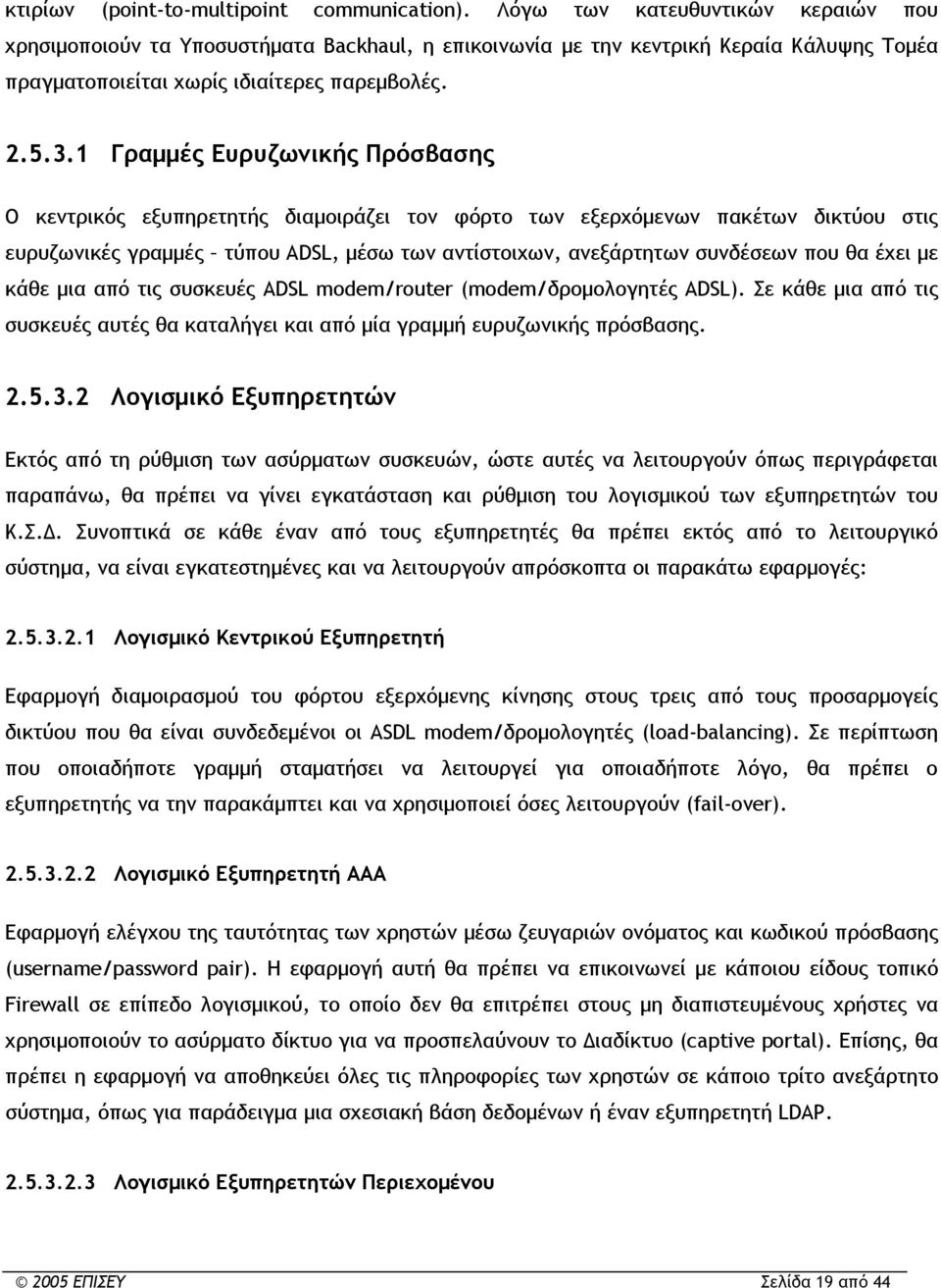 1 Γραμμές Ευρυζωνικής Πρόσβασης Ο κεντρικός εξυπηρετητής διαμοιράζει τον φόρτο των εξερχόμενων πακέτων δικτύου στις ευρυζωνικές γραμμές τύπου ADSL, μέσω των αντίστοιχων, ανεξάρτητων συνδέσεων που θα