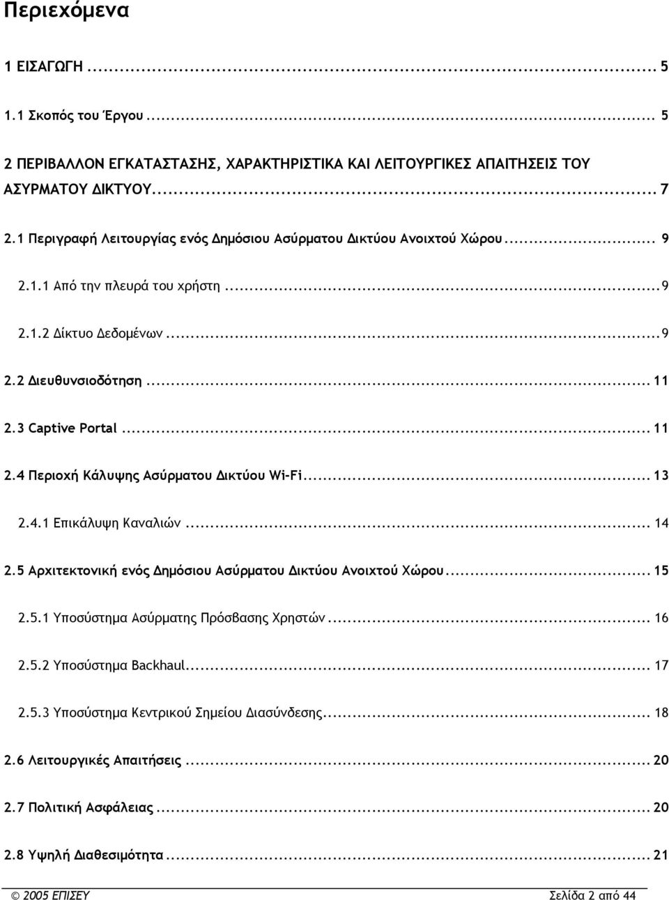 .. 11 2.4 Περιοχή Κάλυψης Ασύρματου Δικτύου Wi-Fi... 13 2.4.1 Επικάλυψη Καναλιών... 14 2.5 Αρχιτεκτονική ενός Δημόσιου Ασύρματου Δικτύου Ανοιχτού Χώρου... 15 2.5.1 Υποσύστημα Ασύρματης Πρόσβασης Χρηστών.