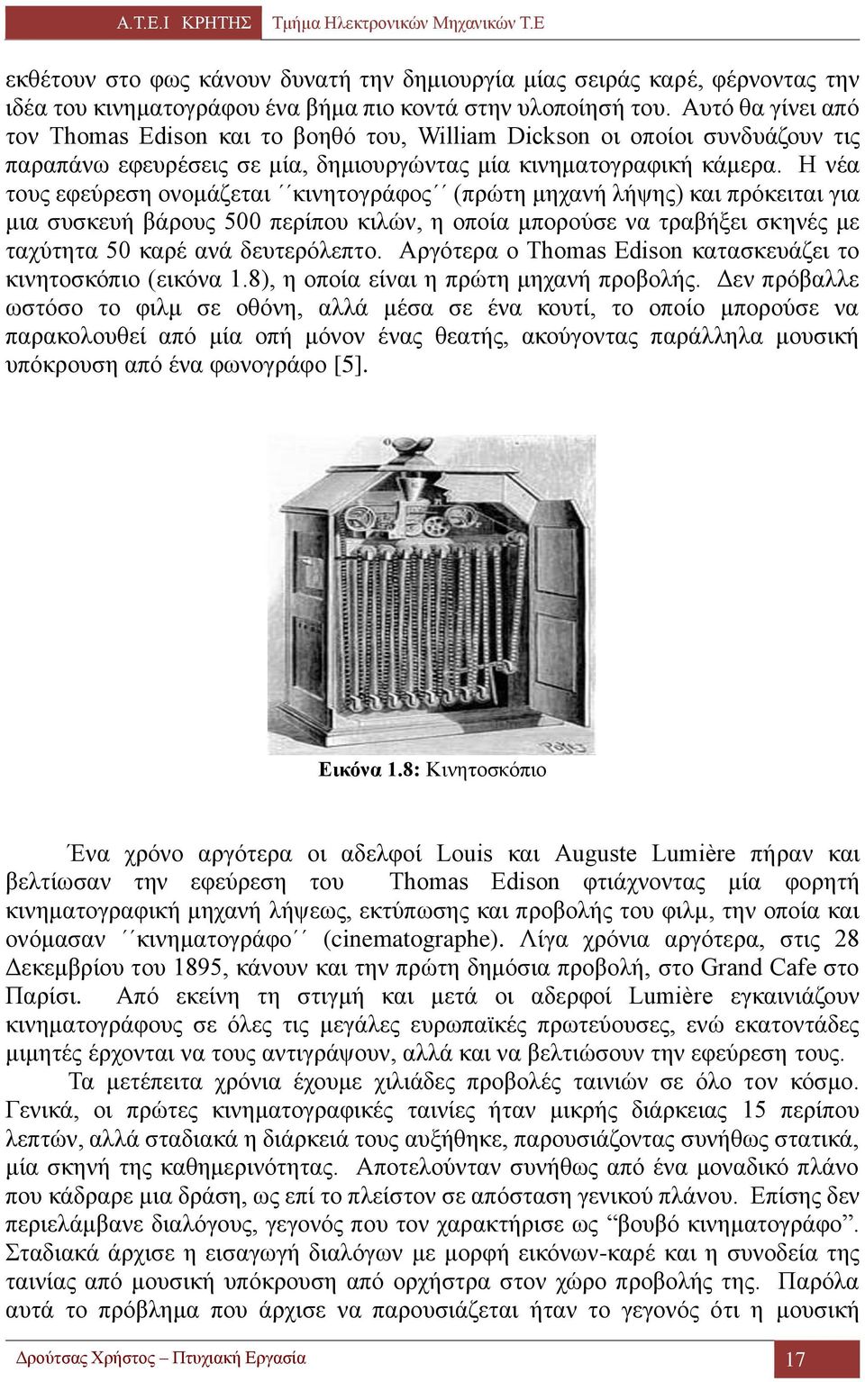 Η νέα τους εφεύρεση ονομάζεται κινητογράφος (πρώτη μηχανή λήψης) και πρόκειται για μια συσκευή βάρους 500 περίπου κιλών, η οποία μπορούσε να τραβήξει σκηνές με ταχύτητα 50 καρέ ανά δευτερόλεπτο.