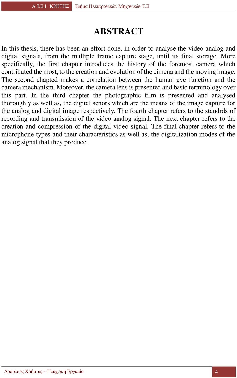 The second chapted makes a correlation between the human eye function and the camera mechanism. Moreover, the camera lens is presented and basic terminology over this part.