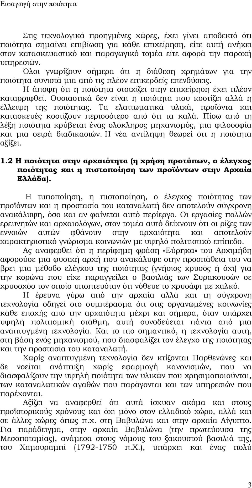 Η άποψη ότι η ποιότητα στοιχίζει στην επιχείρηση έχει πλέον καταρριφθεί. Ουσιαστικά δεν είναι η ποιότητα που κοστίζει αλλά η έλλειψη της ποιότητας.