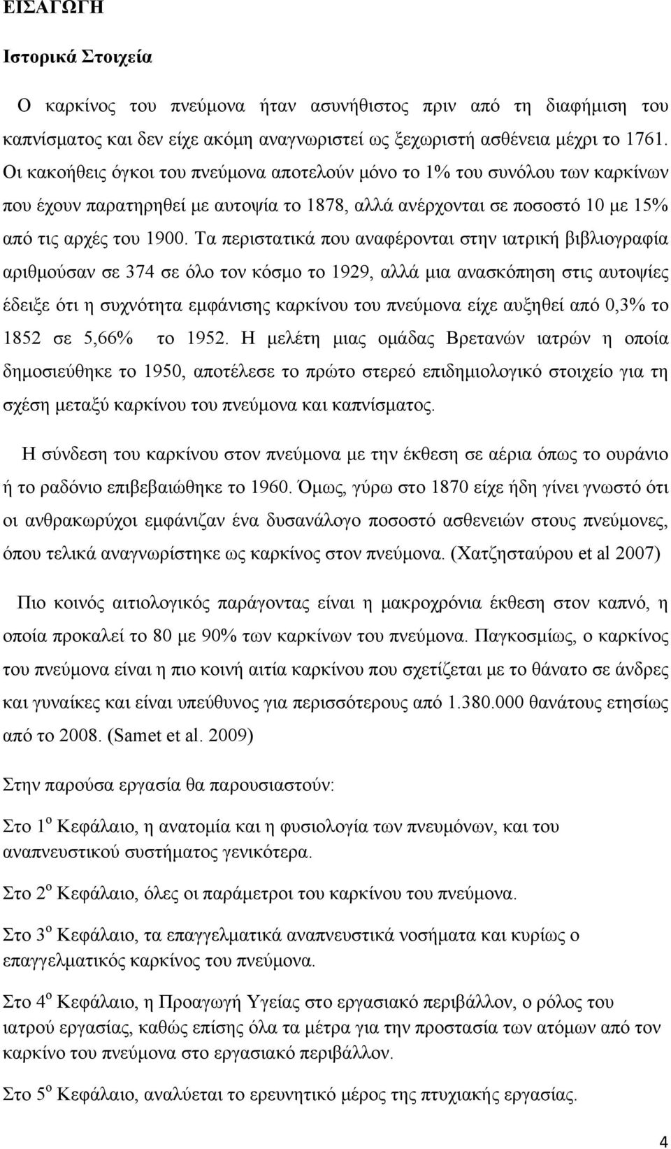 Τα περιστατικά που αναφέρονται στην ιατρική βιβλιογραφία αριθμούσαν σε 374 σε όλο τον κόσμο το 1929, αλλά μια ανασκόπηση στις αυτοψίες έδειξε ότι η συχνότητα εμφάνισης καρκίνου του πνεύμονα είχε