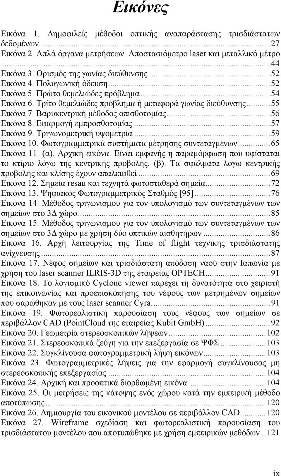 Βαρυκεντρική µέθοδος οπισθοτοµίας...56 Εικόνα 8. Εφαρµογή εµπροσθοτοµίας...57 Εικόνα 9. Τριγωνοµετρική υψοµετρία...59 Εικόνα 10. Φωτογραµµετρικά συστήµατα µέτρησης συντεταγµένων...65 Εικόνα 11. (α).