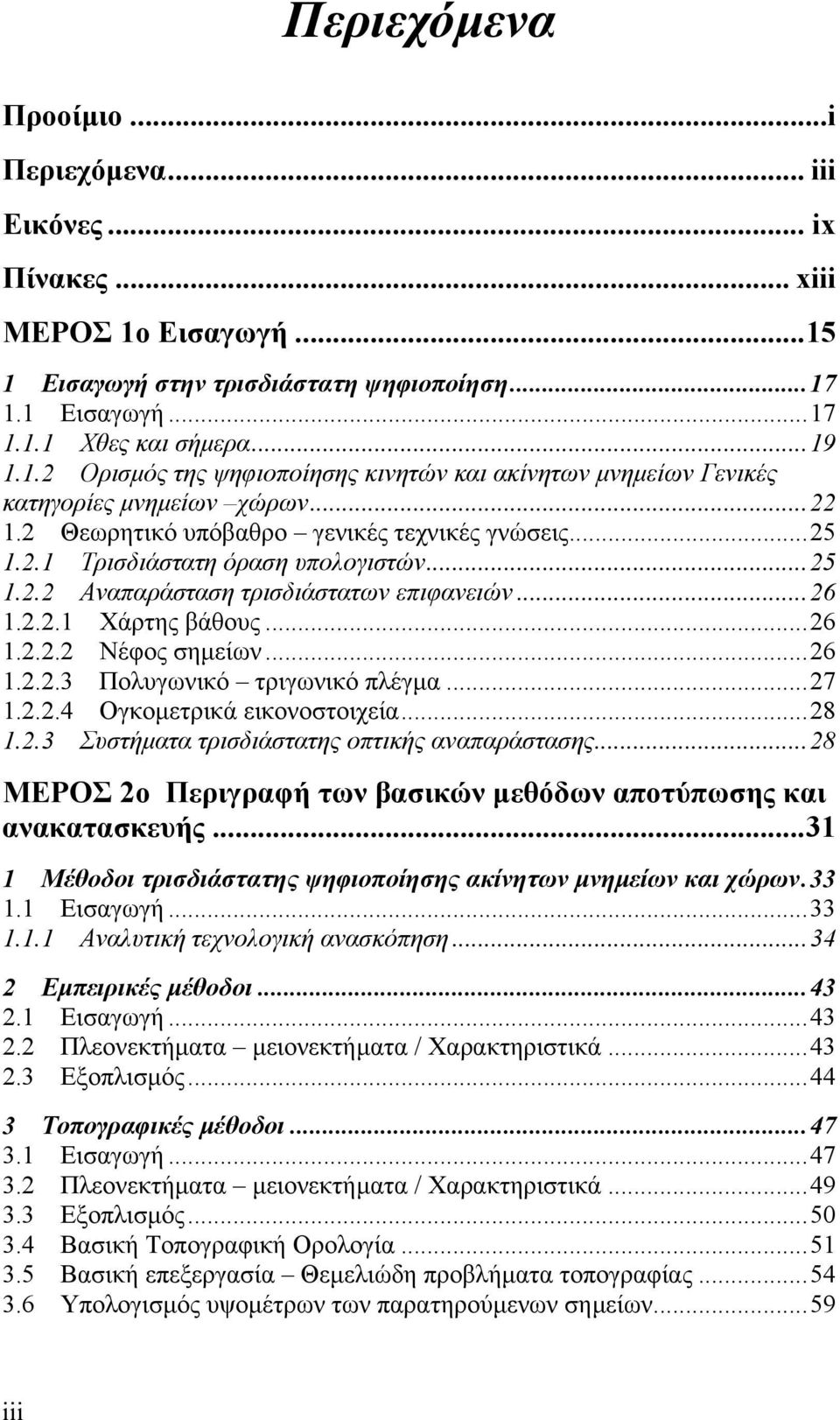 ..26 1.2.2.3 Πολυγωνικό τριγωνικό πλέγµα...27 1.2.2.4 Ογκοµετρικά εικονοστοιχεία...28 1.2.3 Συστήµατα τρισδιάστατης οπτικής αναπαράστασης.