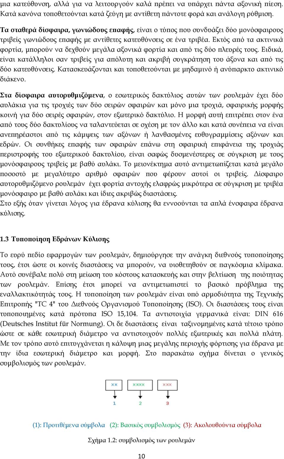 Εκτός από τα ακτινικά φορτία, μπορούν να δεχθούν μεγάλα αξονικά φορτία και από τις δύο πλευρές τους.