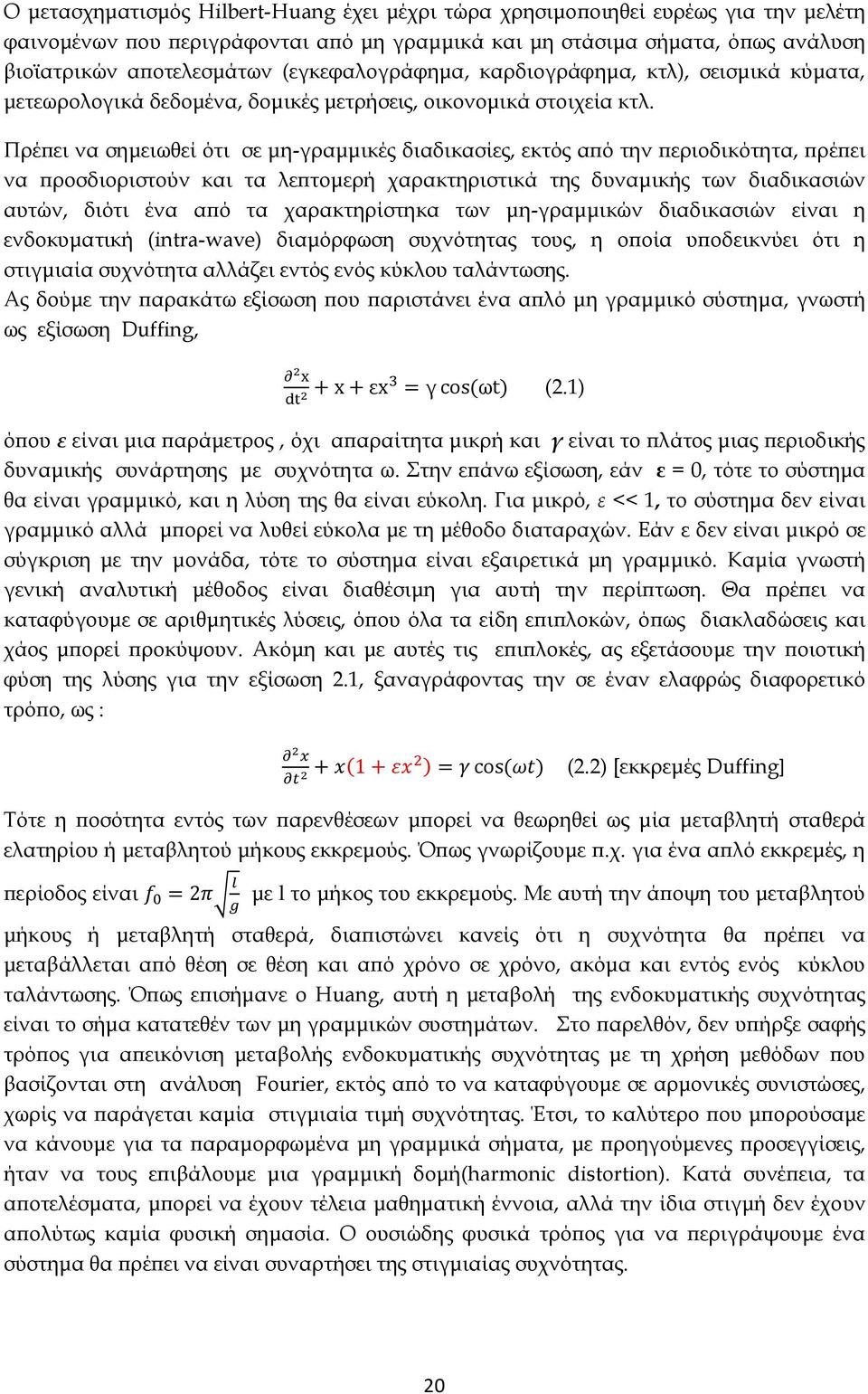 Πρέπει να σημειωθεί ότι σε μη-γραμμικές διαδικασίες, εκτός από την περιοδικότητα, πρέπει να προσδιοριστούν και τα λεπτομερή χαρακτηριστικά της δυναμικής των διαδικασιών αυτών, διότι ένα από τα