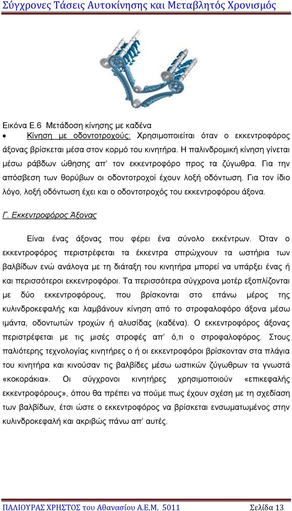 Για τον ίδιο λόγο, λοξή οδόντωση έχει και ο οδοντοτροχός του εκκεντροφόρου άξονα. Γ. Εκκεντροφόρος Άξονας Είναι ένας άξονας που φέρει ένα σύνολο εκκέντρων.