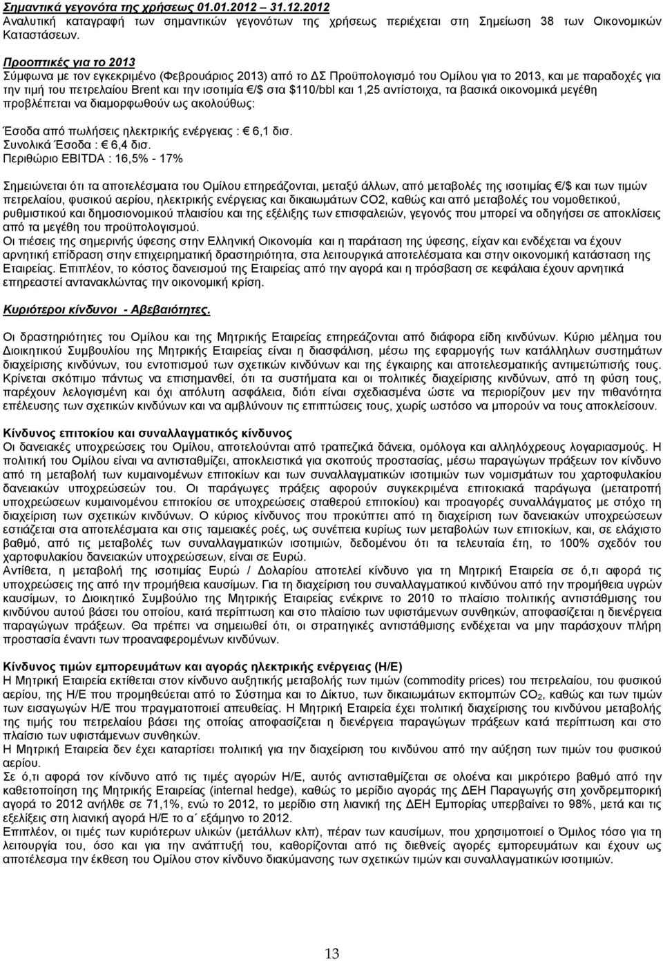 $110/bbl και 1,25 αντίστοιχα, τα βασικά οικονομικά μεγέθη προβλέπεται να διαμορφωθούν ως ακολούθως: Έσοδα από πωλήσεις ηλεκτρικής ενέργειας : 6,1 δισ. Συνολικά Έσοδα : 6,4 δισ.