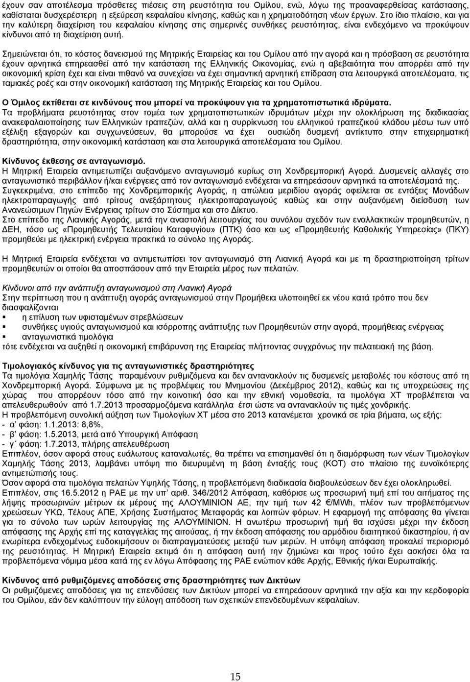 Σημειώνεται ότι, το κόστος δανεισμού της Μητρικής Εταιρείας και του Ομίλου από την αγορά και η πρόσβαση σε ρευστότητα έχουν αρνητικά επηρεασθεί από την κατάσταση της Ελληνικής Οικονομίας, ενώ η