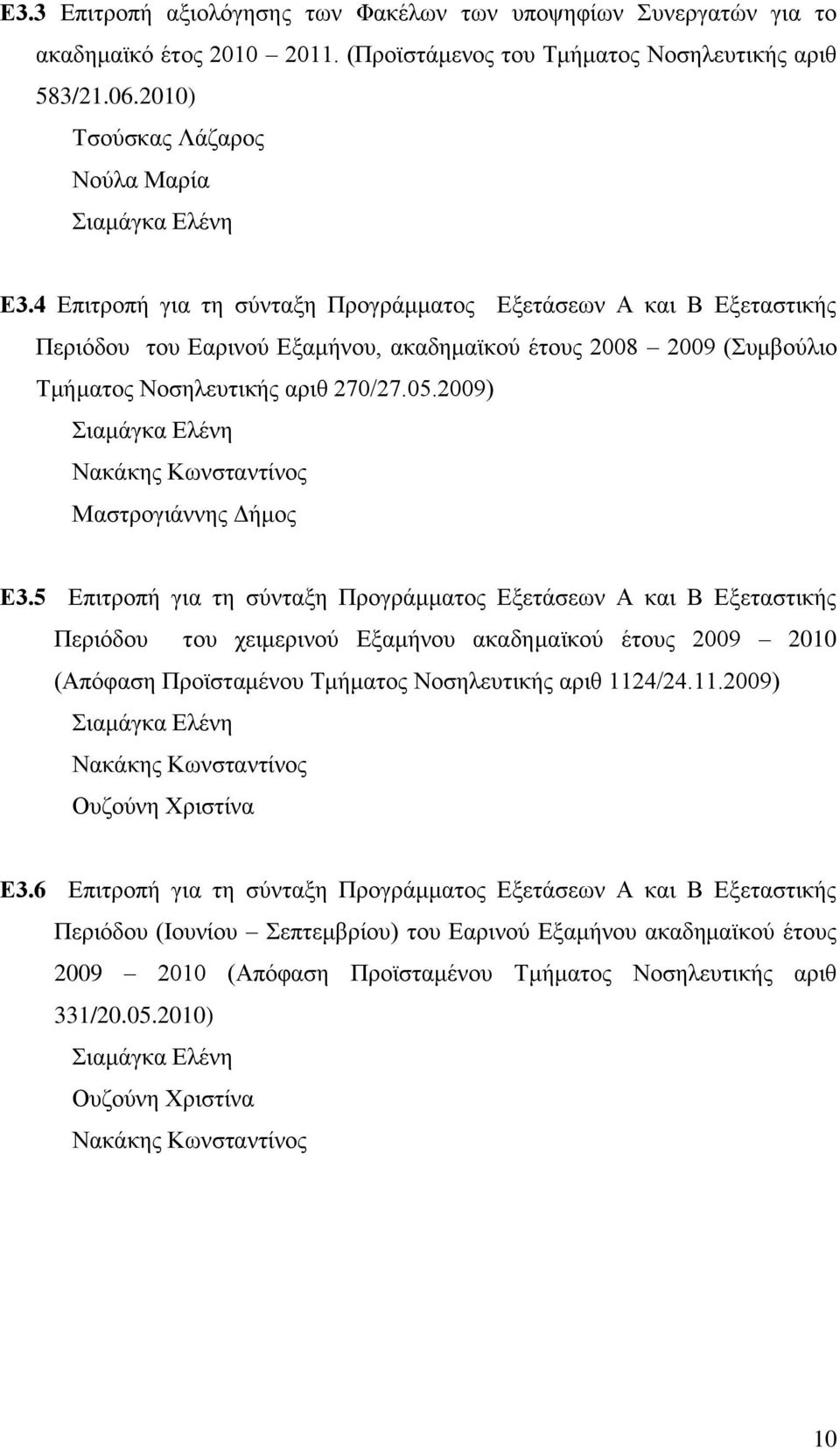 4 Επιτροπή για τη σύνταξη Προγράμματος Εξετάσεων Α και Β Εξεταστικής Περιόδου του Εαρινού Εξαμήνου, ακαδημαϊκού έτους 2008 2009 (Συμβούλιο Τμήματος Νοσηλευτικής αριθ 270/27.05.