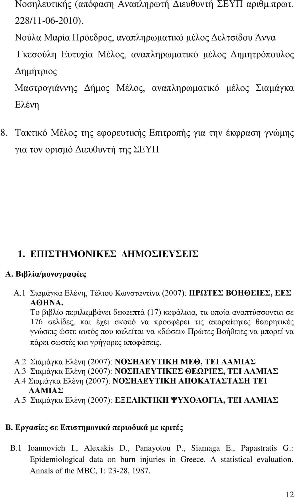 Τακτικό Μέλος της εφορευτικής Επιτροπής για την έκφραση γνώμης για τον ορισμό Διευθυντή της ΣΕΥΠ 1. ΕΠΙΣΤΗΜΟΝΙΚΕΣ ΔΗΜΟΣΙΕΥΣΕΙΣ Α. Βιβλία/μονογραφίες Α.