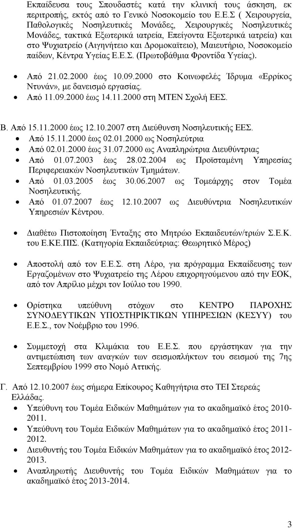 2000 έως 10.09.2000 στο Κοινωφελές Ίδρυμα «Ερρίκος Ντυνάν», με δανεισμό εργασίας. Από 11.09.2000 έως 14.11.2000 στη ΜΤΕΝ Σχολή ΕΕΣ. Β. Από 15.11.2000 έως 12.10.2007 στη Διεύθυνση Νοσηλευτικής ΕΕΣ.