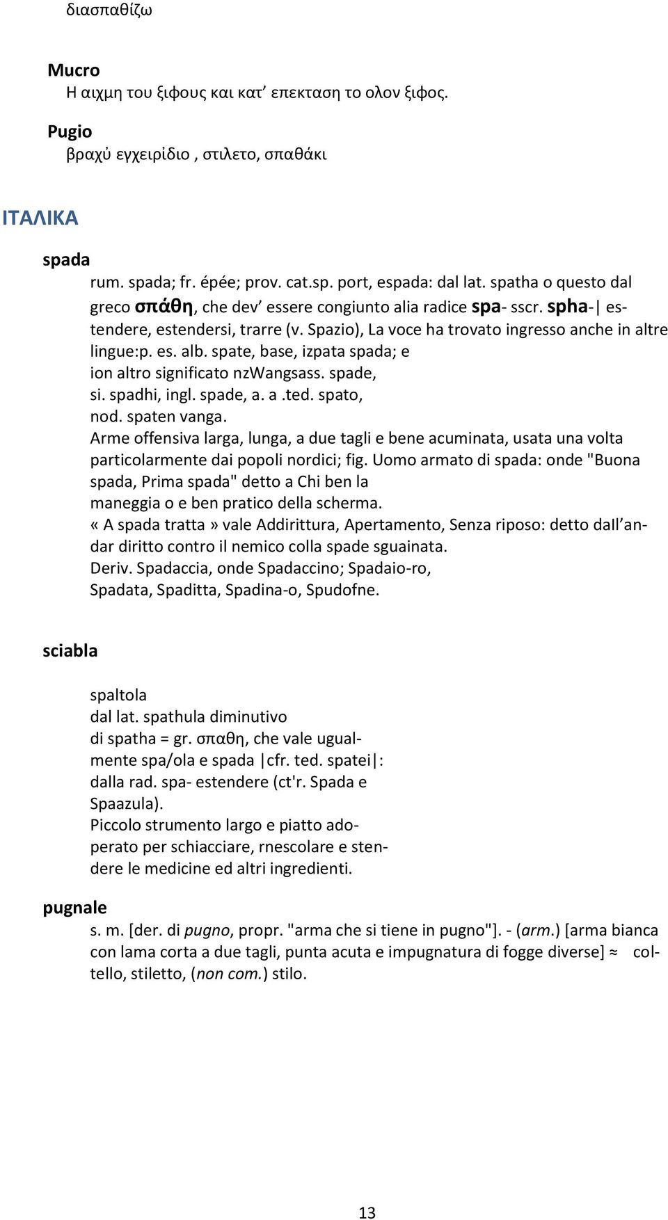 spate, base, izpata spada; e ion altro significato nzwangsass. spade, si. spadhi, ingl. spade, a. a.ted. spato, nod. spaten vanga.