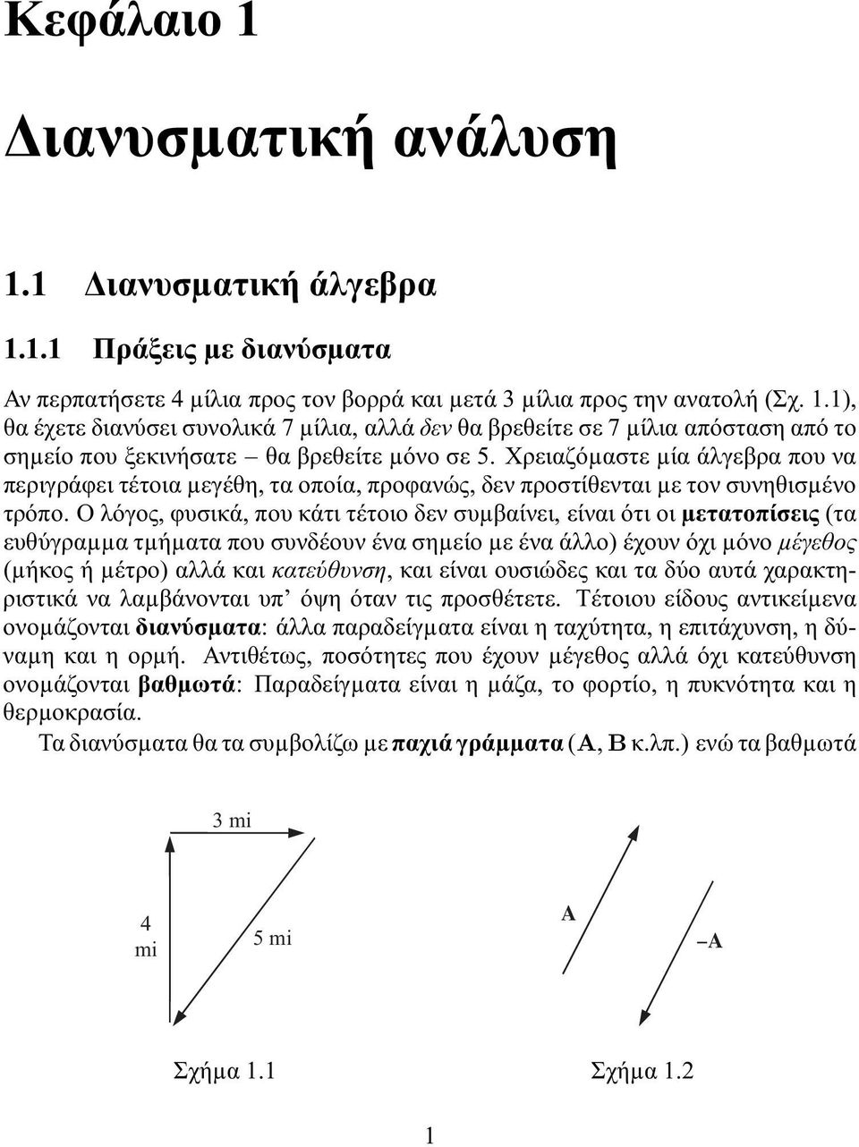 Ο λόγος, φυσικά, που κάτι τέτοιο δεν συµβαίνει, είναι ότι οι µετατοπίσεις (τα ευθύγραµµα τµήµατα που συνδέουν ένα σηµείο µε ένα άλλο) έχουν όχι µόνο μέγεθος (µήκος ή µέτρο) αλλά και κατεύθυνση, και