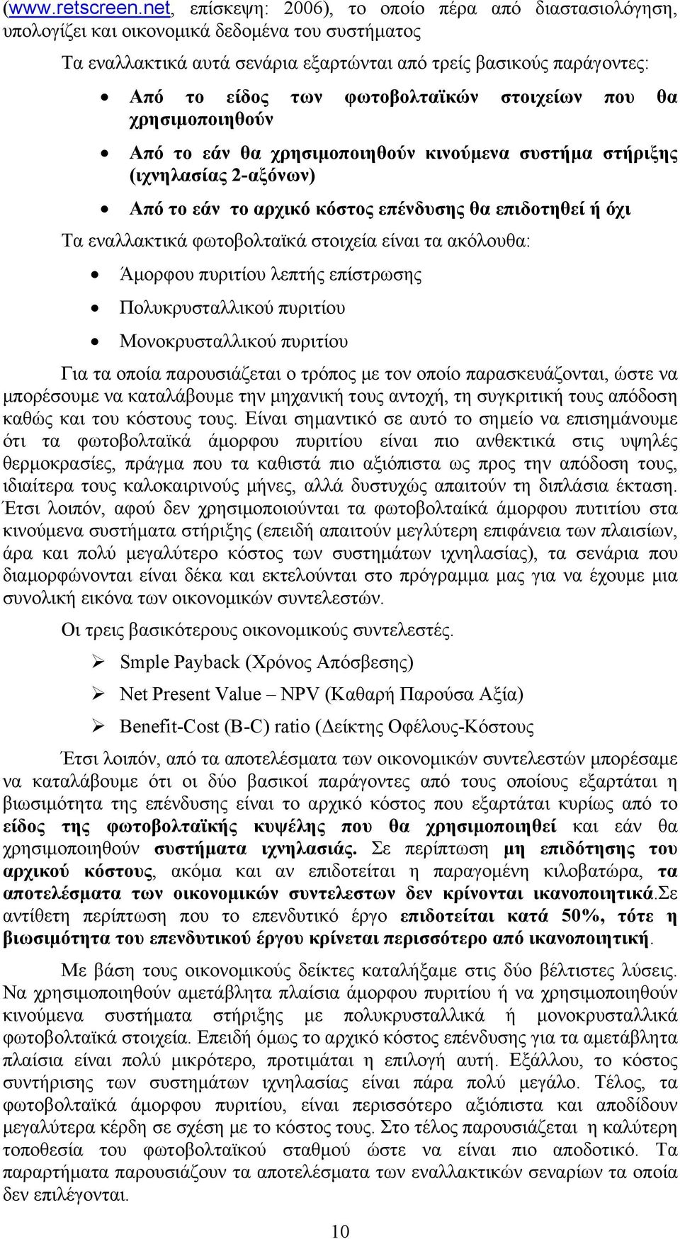 φωτοβολταϊκών στοιχείων που θα χρησιμοποιηθούν Από το εάν θα χρησιμοποιηθούν κινούμενα συστήμα στήριξης (ιχνηλασίας 2-αξόνων) Από το εάν το αρχικό κόστος επένδυσης θα επιδοτηθεί ή όχι Τα εναλλακτικά