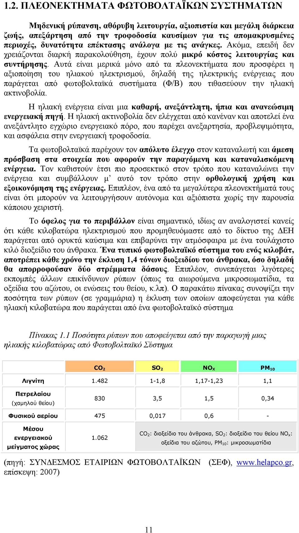 Αυτά είναι μερικά μόνο από τα πλεονεκτήματα που προσφέρει η αξιοποίηση του ηλιακού ηλεκτρισμού, δηλαδή της ηλεκτρικής ενέργειας που παράγεται από φωτοβολταϊκά συστήματα (Φ/Β) που τιθασεύουν την