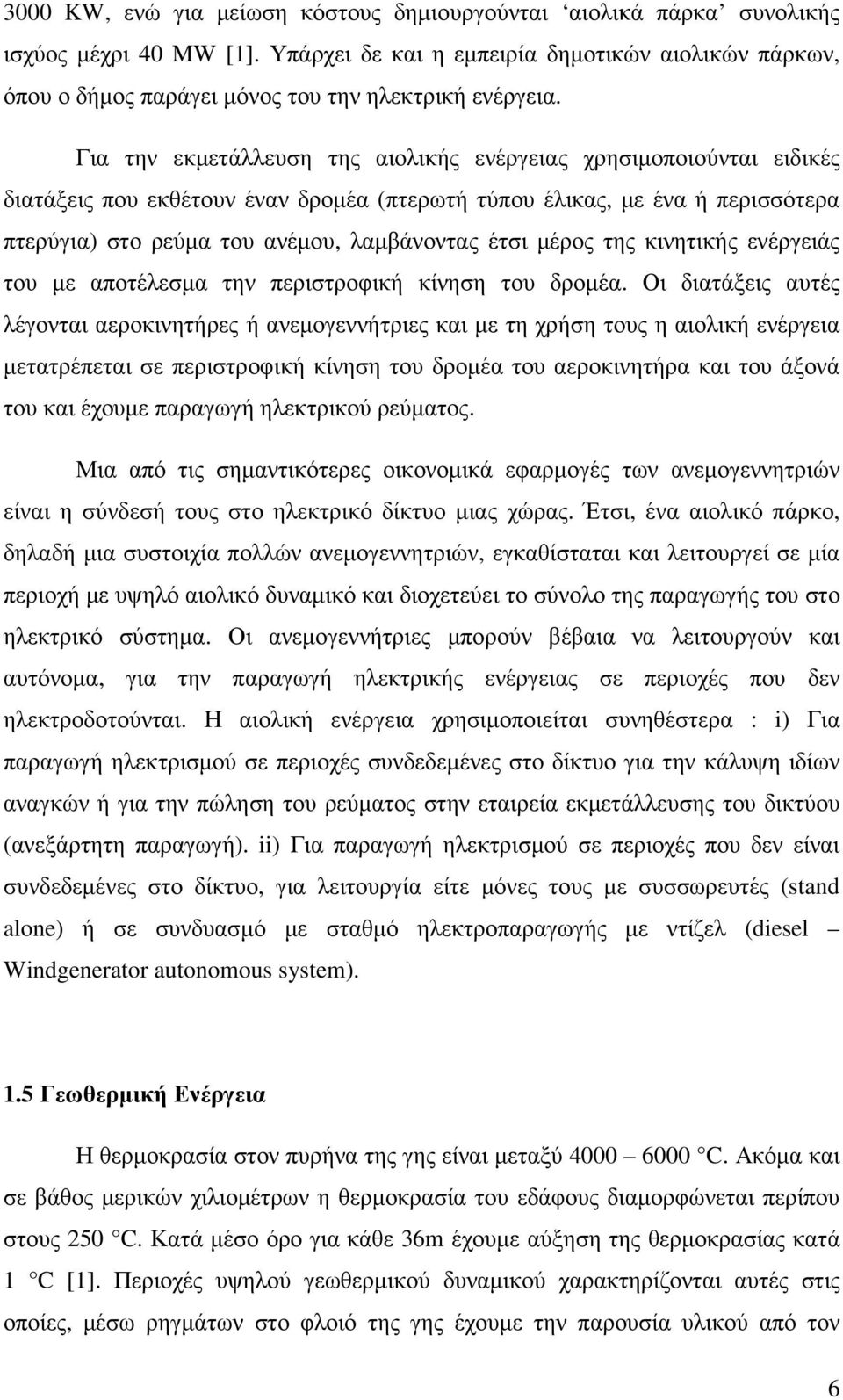 Για την εκµετάλλευση της αιολικής ενέργειας χρησιµοποιούνται ειδικές διατάξεις που εκθέτουν έναν δροµέα (πτερωτή τύπου έλικας, µε ένα ή περισσότερα πτερύγια) στο ρεύµα του ανέµου, λαµβάνοντας έτσι