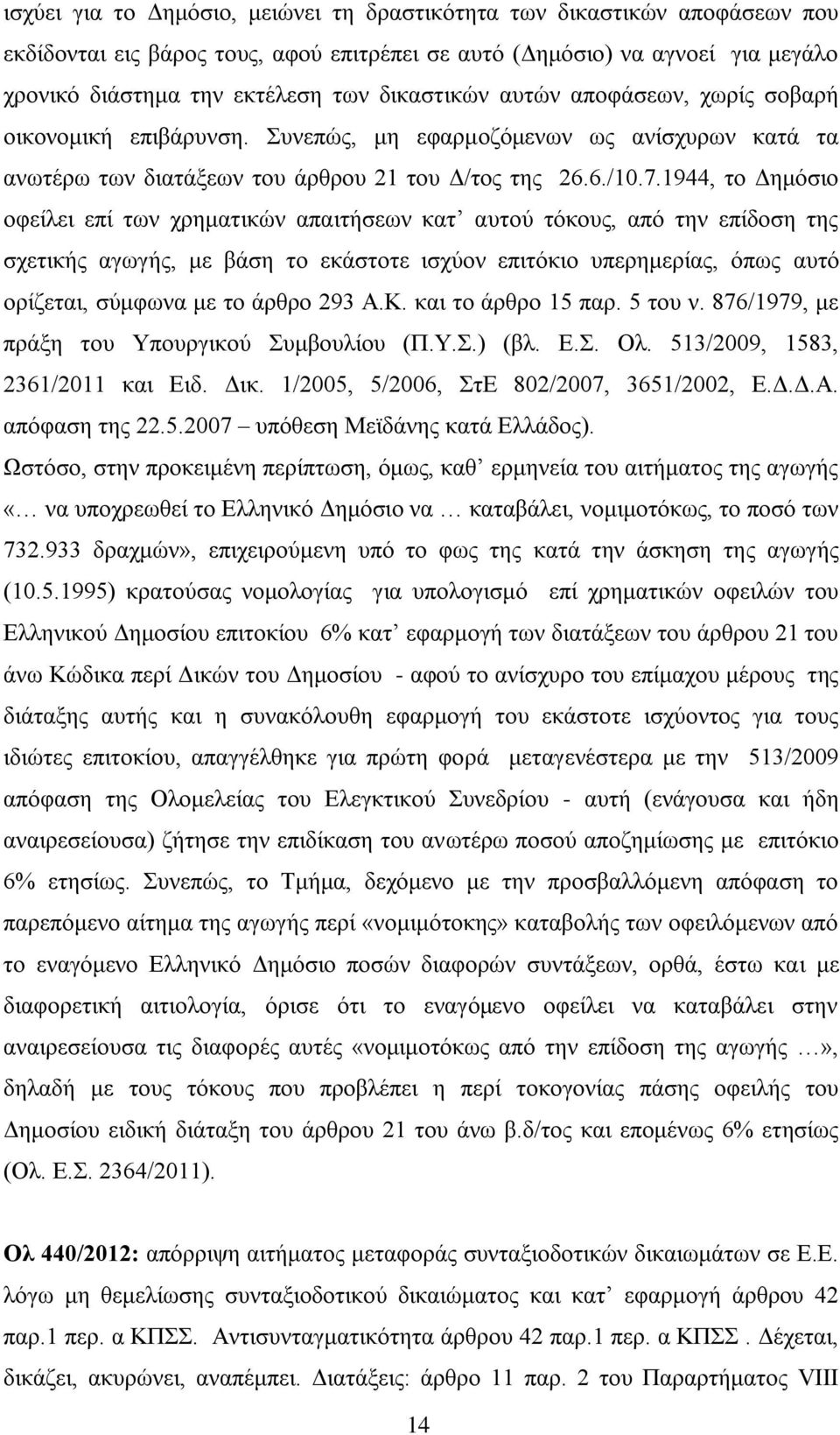 1944, το Δημόσιο οφείλει επί των χρηματικών απαιτήσεων κατ αυτού τόκους, από την επίδοση της σχετικής αγωγής, με βάση το εκάστοτε ισχύον επιτόκιο υπερημερίας, όπως αυτό ορίζεται, σύμφωνα με το άρθρο