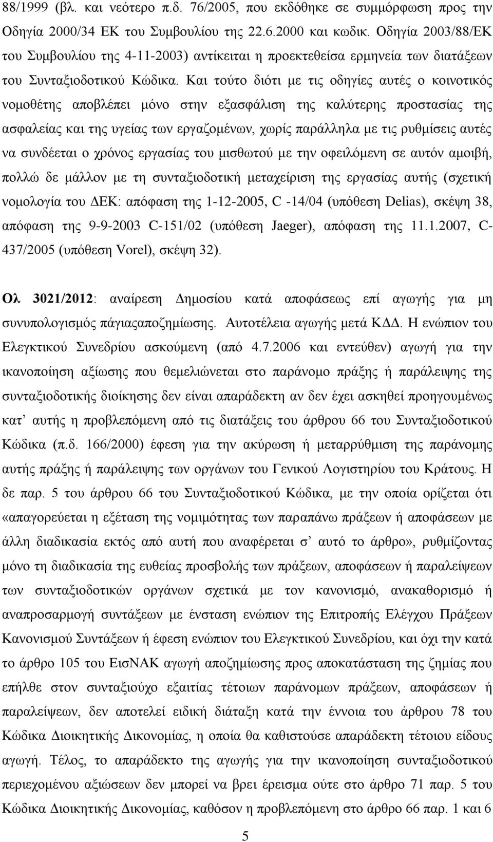 Και τούτο διότι με τις οδηγίες αυτές ο κοινοτικός νομοθέτης αποβλέπει μόνο στην εξασφάλιση της καλύτερης προστασίας της ασφαλείας και της υγείας των εργαζομένων, χωρίς παράλληλα με τις ρυθμίσεις