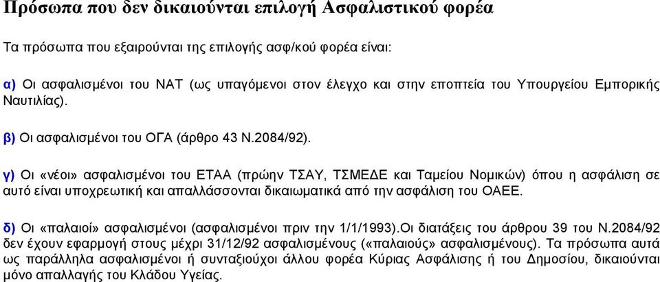 γ) Οι «νέοι» ασφαλισμένοι του ΕΤΑΑ (πρώην ΤΣΑΥ, ΤΣΜΕΔΕ και Ταμείου Νομικών) όπου η ασφάλιση σε αυτό είναι υποχρεωτική και απαλλάσσονται δικαιωματικά από την ασφάλιση του ΟΑΕΕ.